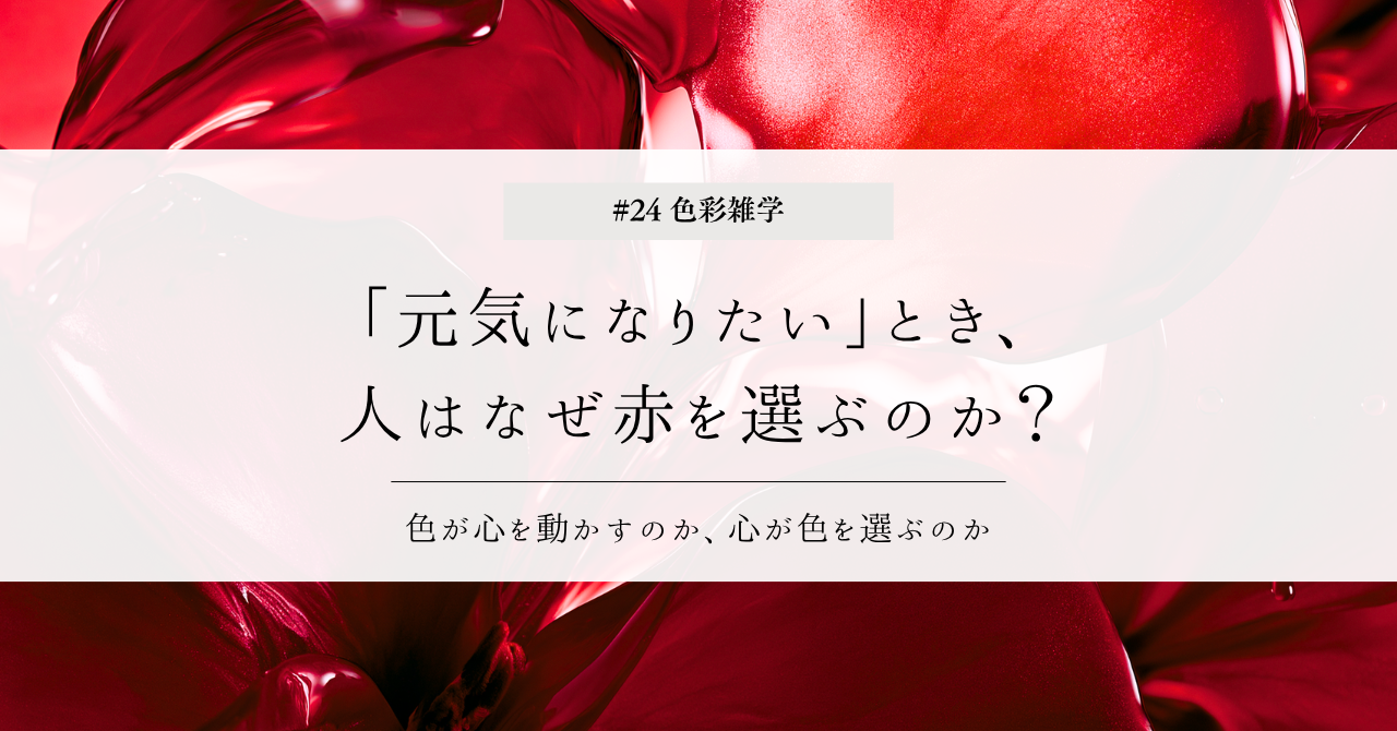 色彩雑学｜「元気になりたい」とき、人はなぜ赤を選ぶの？
